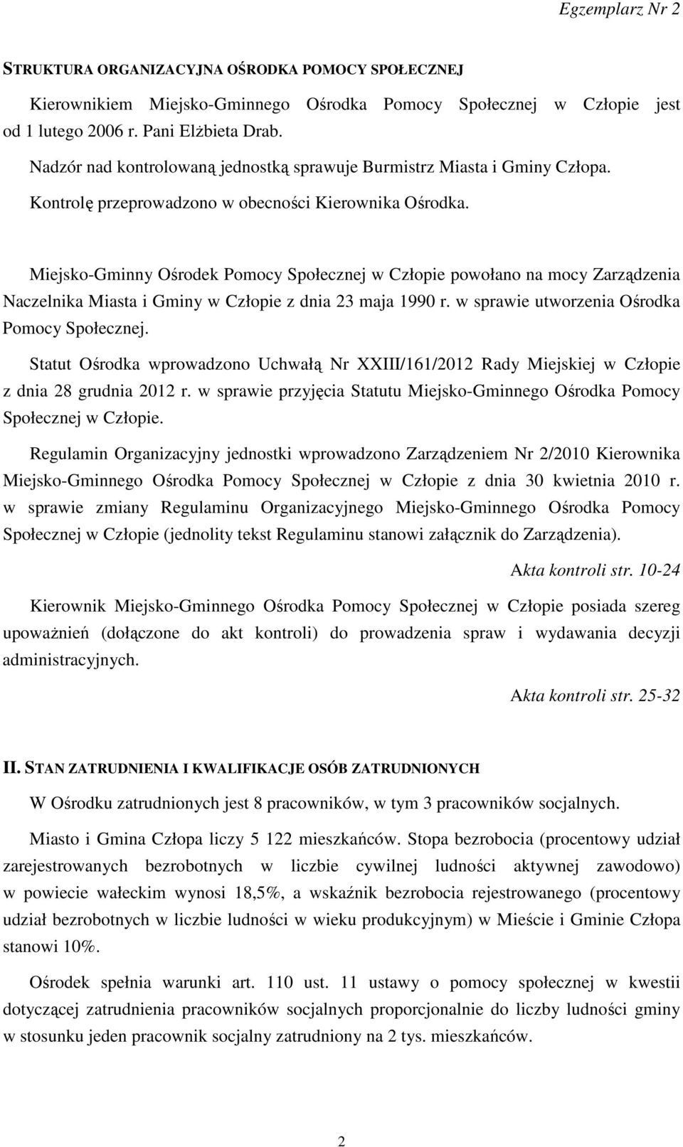 Miejsko-Gminny Ośrodek Pomocy Społecznej w Człopie powołano na mocy Zarządzenia Naczelnika Miasta i Gminy w Człopie z dnia 23 maja 1990 r. w sprawie utworzenia Ośrodka Pomocy Społecznej.