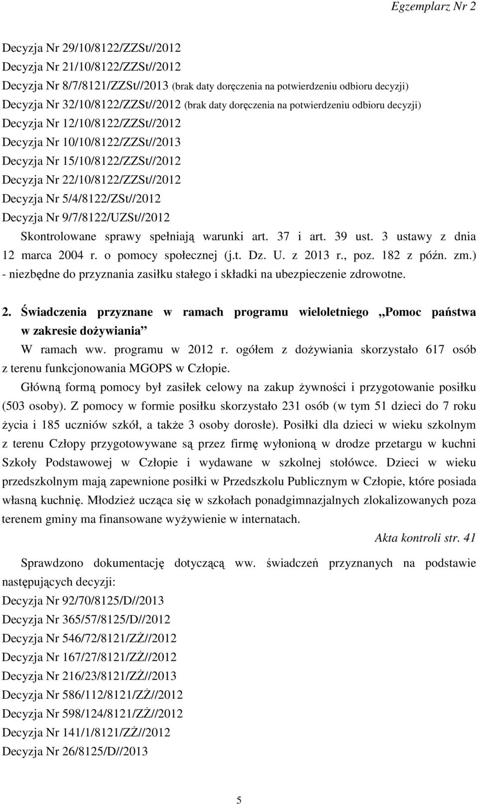 5/4/8122/ZSt//2012 Decyzja Nr 9/7/8122/UZSt//2012 Skontrolowane sprawy spełniają warunki art. 37 i art. 39 ust. 3 ustawy z dnia 12 marca 2004 r. o pomocy społecznej (j.t. Dz. U. z 2013 r., poz.