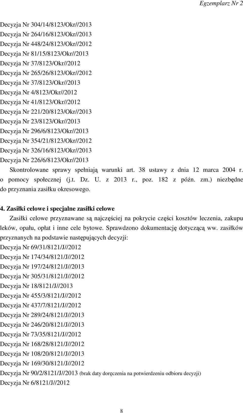 354/21/8123/Okr//2012 Decyzja Nr 326/16/8123/Okr//2013 Decyzja Nr 226/6/8123/Okr//2013 Skontrolowane sprawy spełniają warunki art. 38 ustawy z dnia 12 marca 2004 r. o pomocy społecznej (j.t. Dz. U.