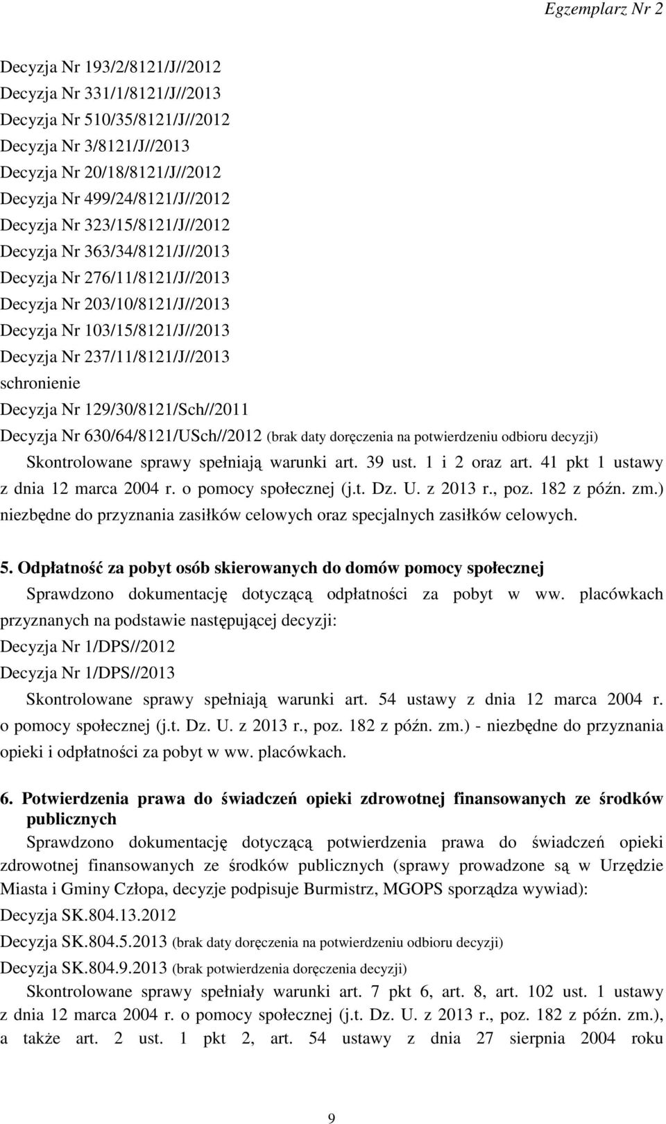129/30/8121/Sch//2011 Decyzja Nr 630/64/8121/USch//2012 (brak daty doręczenia na potwierdzeniu odbioru decyzji) Skontrolowane sprawy spełniają warunki art. 39 ust. 1 i 2 oraz art.