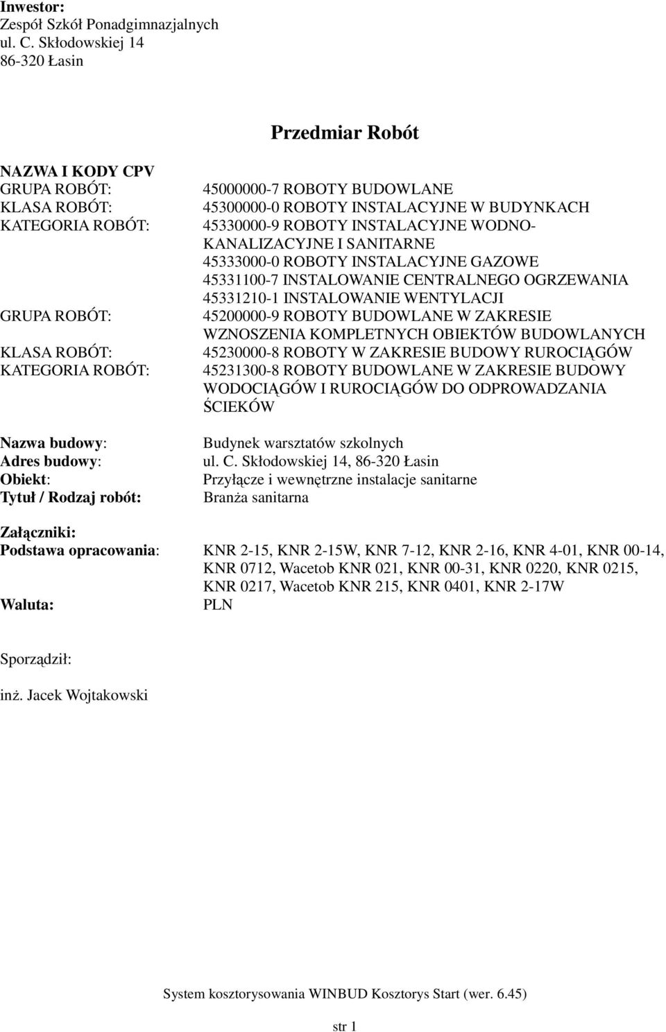 robót: 45000000-7 ROBOTY BUDOWLANE 45300000-0 ROBOTY INSTALACYJNE W BUDYNKACH 45330000-9 ROBOTY INSTALACYJNE WODNO- KANALIZACYJNE I SANITARNE 45333000-0 ROBOTY INSTALACYJNE GAZOWE 45331100-7