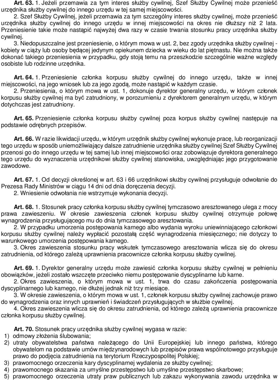 Przeniesienie takie mo e nast pi najwy ej dwa razy w czasie trwania stosunku pracy urz dnika s by cywilnej. 3. Niedopuszczalne jest przeniesienie, o którym mowa w ust.