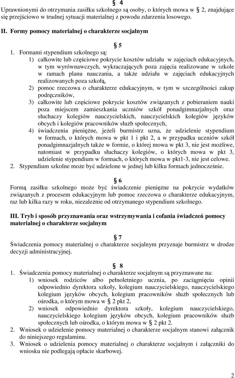 Formami stypendium szkolnego są: 1) całkowite lub częściowe pokrycie kosztów udziału w zajęciach edukacyjnych, w tym wyrównawczych, wykraczających poza zajęcia realizowane w szkole w ramach planu