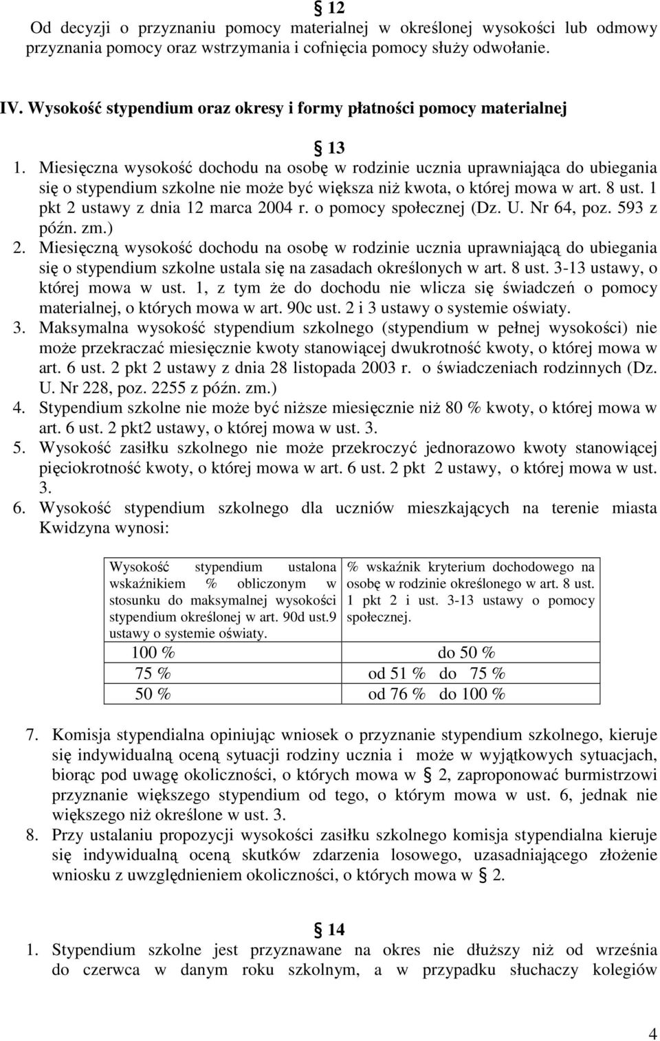 Miesięczna wysokość dochodu na osobę w rodzinie ucznia uprawniająca do ubiegania się o stypendium szkolne nie moŝe być większa niŝ kwota, o której mowa w art. 8 ust.