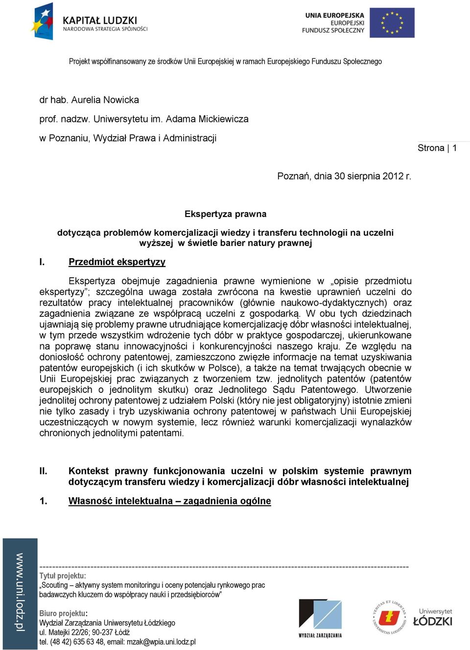 Przedmiot ekspertyzy Ekspertyza obejmuje zagadnienia prawne wymienione w opisie przedmiotu ekspertyzy ; szczególna uwaga została zwrócona na kwestie uprawnień uczelni do rezultatów pracy