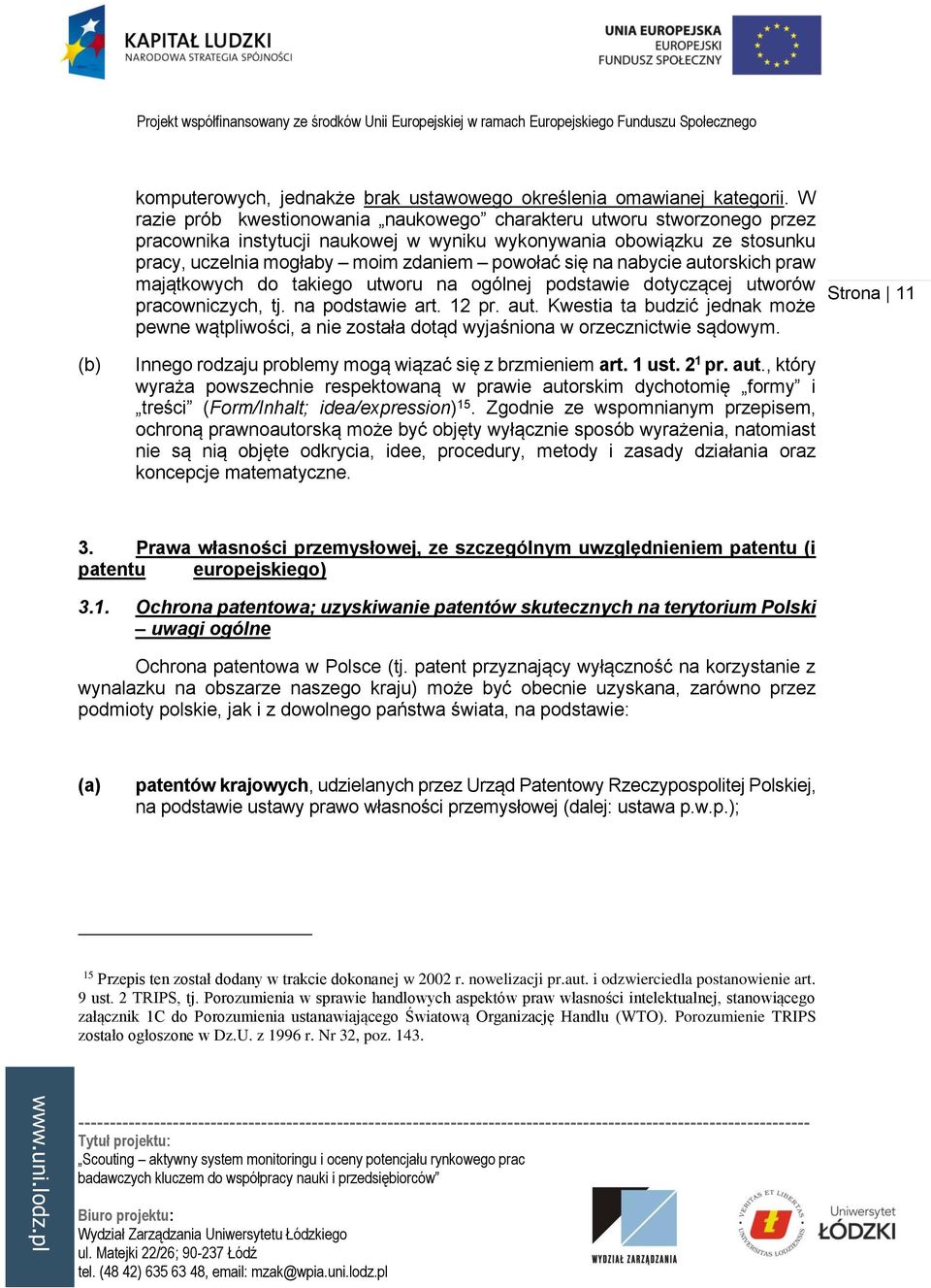 nabycie autorskich praw majątkowych do takiego utworu na ogólnej podstawie dotyczącej utworów pracowniczych, tj. na podstawie art. 12 pr. aut. Kwestia ta budzić jednak może pewne wątpliwości, a nie została dotąd wyjaśniona w orzecznictwie sądowym.