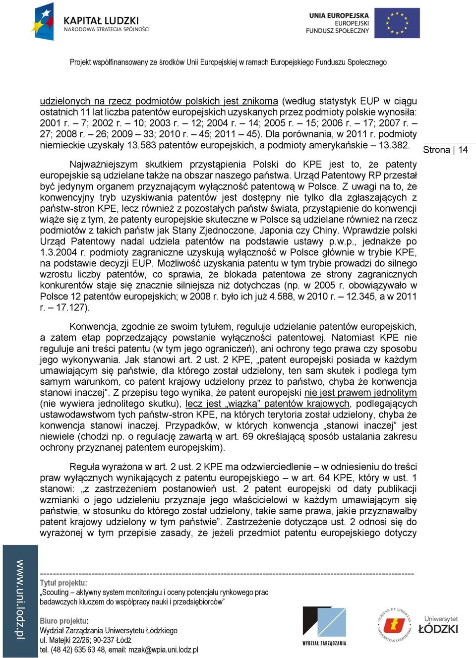 583 patentów europejskich, a podmioty amerykańskie 13.382. Najważniejszym skutkiem przystąpienia Polski do KPE jest to, że patenty europejskie są udzielane także na obszar naszego państwa.