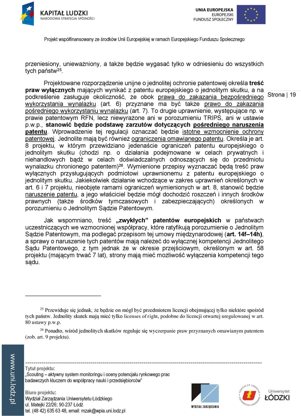 okoliczność, że obok prawa do zakazania bezpośredniego wykorzystania wynalazku (art. 6) przyznane ma być także prawo do zakazania pośredniego wykorzystaniu wynalazku (art. 7).