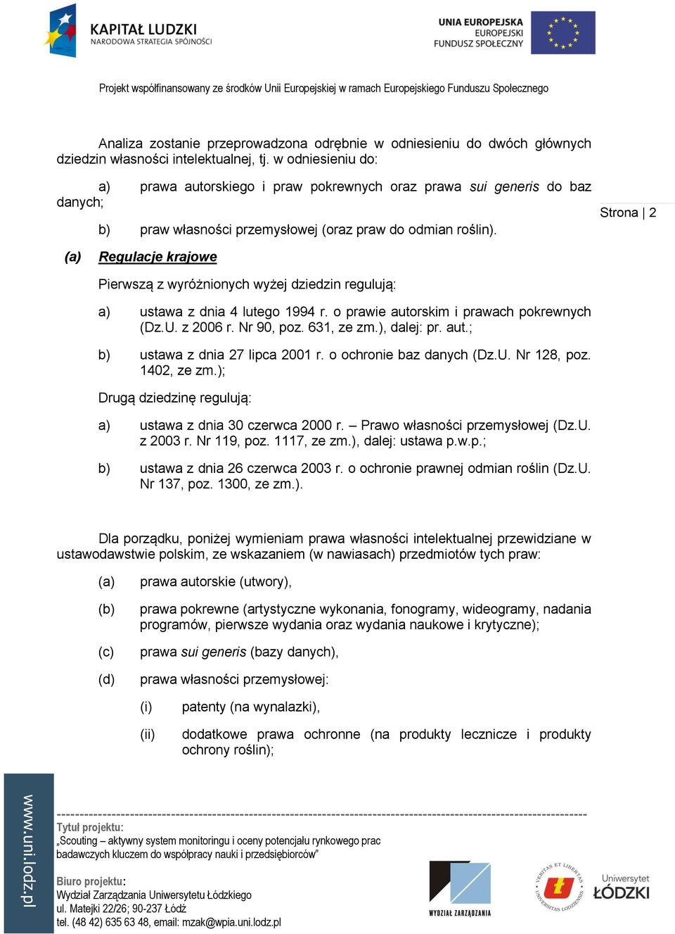 Strona 2 (a) Regulacje krajowe Pierwszą z wyróżnionych wyżej dziedzin regulują: a) ustawa z dnia 4 lutego 1994 r. o prawie autorskim i prawach pokrewnych (Dz.U. z 2006 r. Nr 90, poz. 631, ze zm.