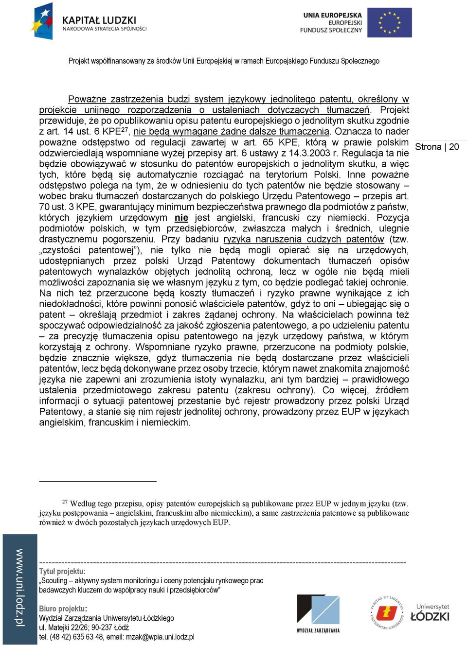 Oznacza to nader poważne odstępstwo od regulacji zawartej w art. 65 KPE, którą w prawie polskim odzwierciedlają wspomniane wyżej przepisy art. 6 ustawy z 14.3.2003 r.