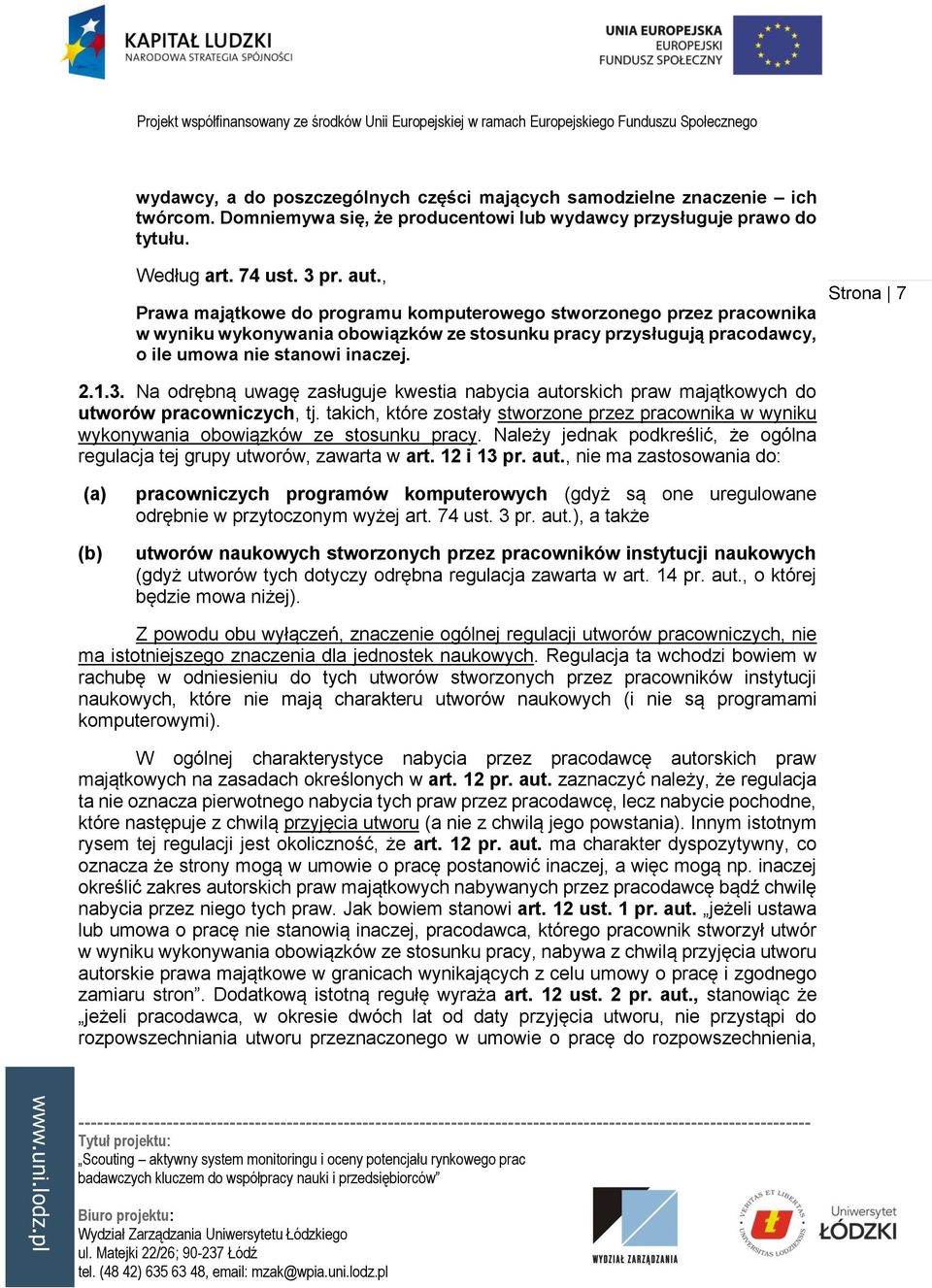 Na odrębną uwagę zasługuje kwestia nabycia autorskich praw majątkowych do utworów pracowniczych, tj. takich, które zostały stworzone przez pracownika w wyniku wykonywania obowiązków ze stosunku pracy.