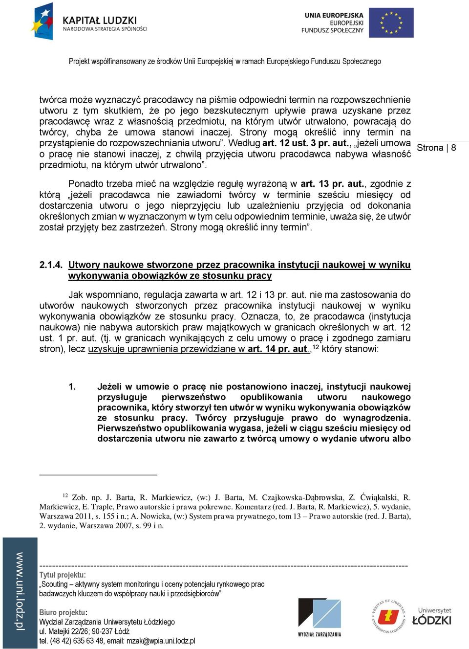 , jeżeli umowa o pracę nie stanowi inaczej, z chwilą przyjęcia utworu pracodawca nabywa własność przedmiotu, na którym utwór utrwalono. Strona 8 Ponadto trzeba mieć na względzie regułę wyrażoną w art.