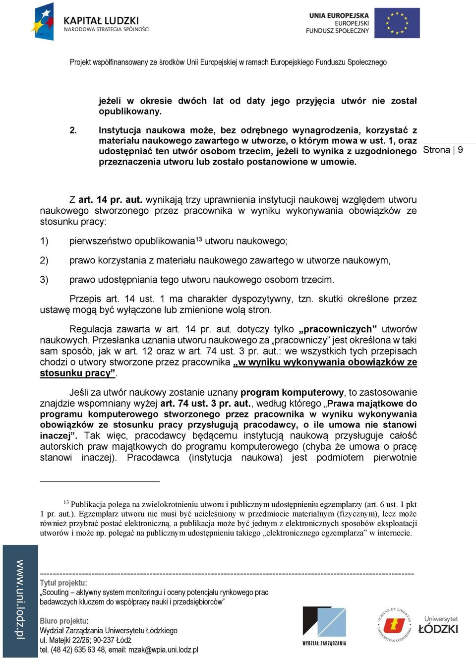 1, oraz udostępniać ten utwór osobom trzecim, jeżeli to wynika z uzgodnionego przeznaczenia utworu lub zostało postanowione w umowie. Strona 9 Z art. 14 pr. aut.