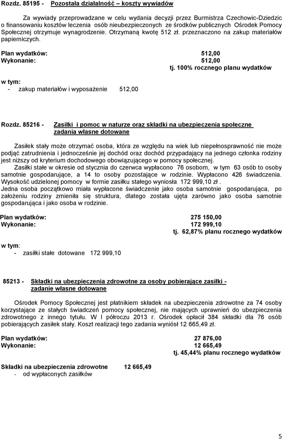 publicznych Ośrodek Pomocy Społecznej otrzymuje wynagrodzenie. Otrzymaną kwotę 512 zł. przeznaczono na zakup materiałów papierniczych. Plan wydatków: 512,00 Wykonanie: 512,00 tj.