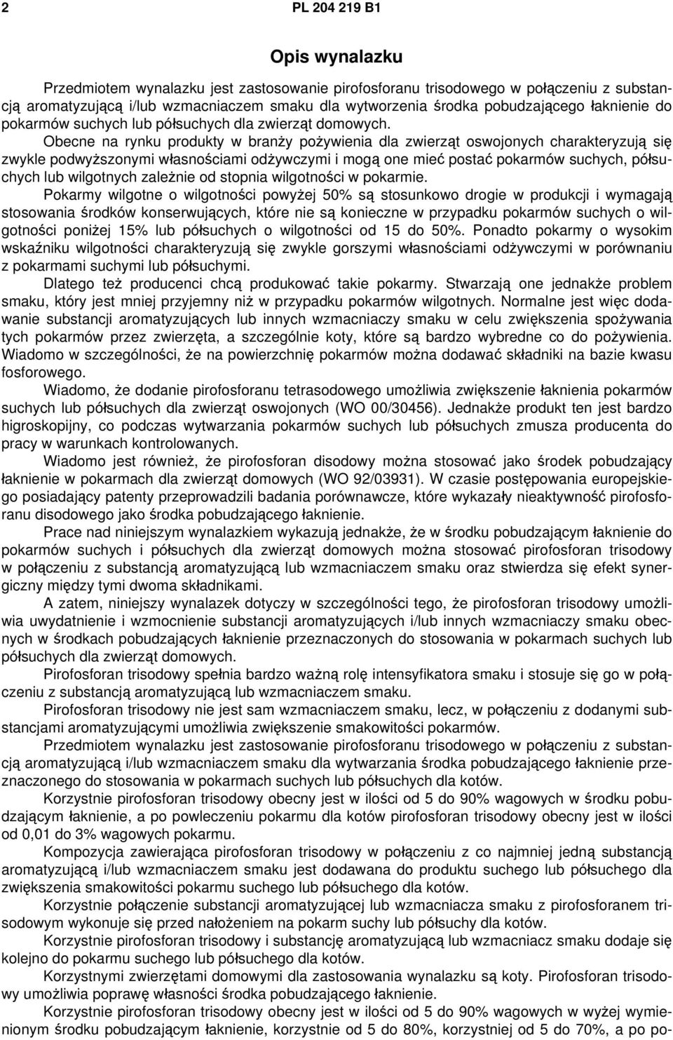 Obecne na rynku produkty w branży pożywienia dla zwierząt oswojonych charakteryzują się zwykle podwyższonymi własnościami odżywczymi i mogą one mieć postać pokarmów suchych, półsuchych lub wilgotnych