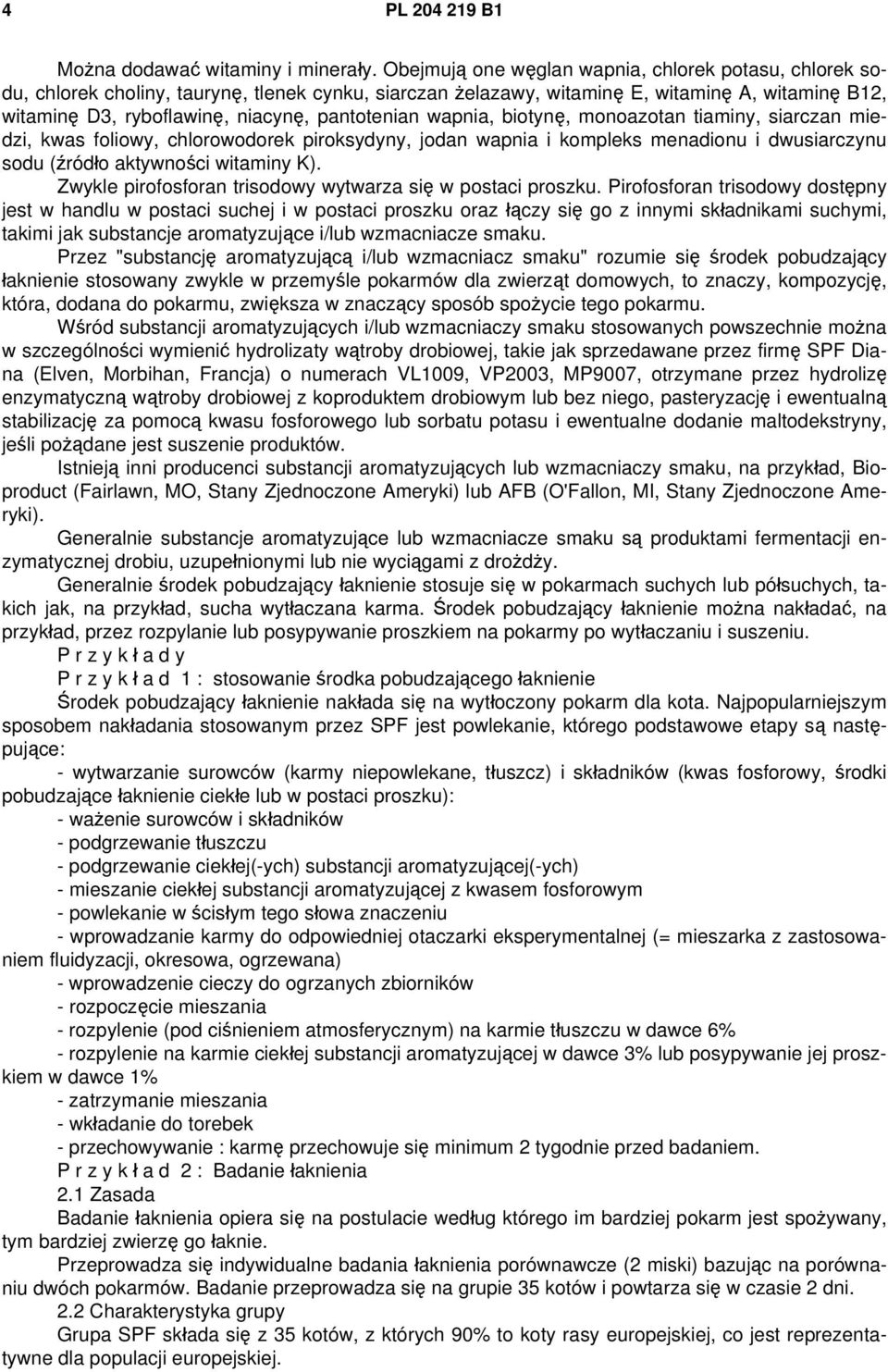 pantotenian wapnia, biotynę, monoazotan tiaminy, siarczan miedzi, kwas foliowy, chlorowodorek piroksydyny, jodan wapnia i kompleks menadionu i dwusiarczynu sodu (źródło aktywności witaminy K).