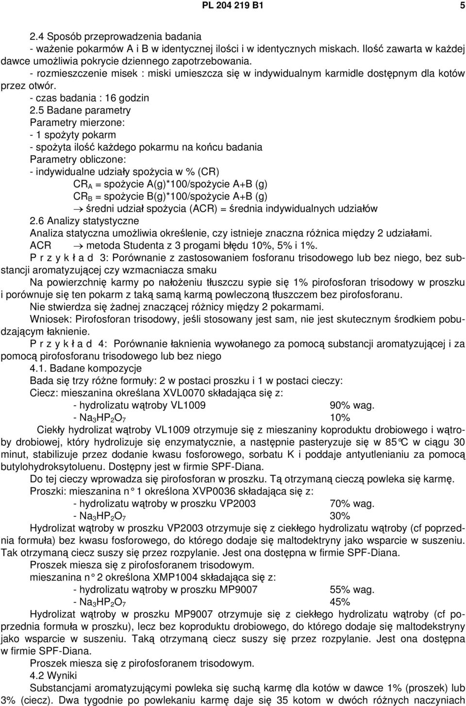 5 Badane parametry Parametry mierzone: - 1 spożyty pokarm - spożyta ilość każdego pokarmu na końcu badania Parametry obliczone: - indywidualne udziały spożycia w % (CR) CR A = spożycie