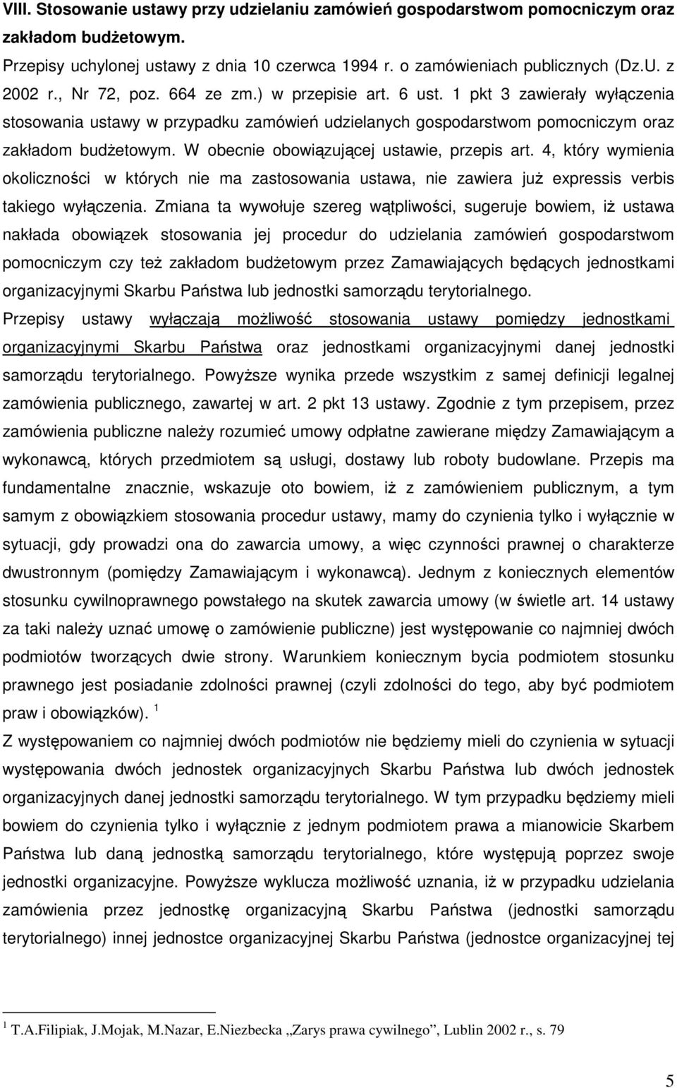 W obecnie obowiązującej ustawie, przepis art. 4, który wymienia okoliczności w których nie ma zastosowania ustawa, nie zawiera juŝ expressis verbis takiego wyłączenia.