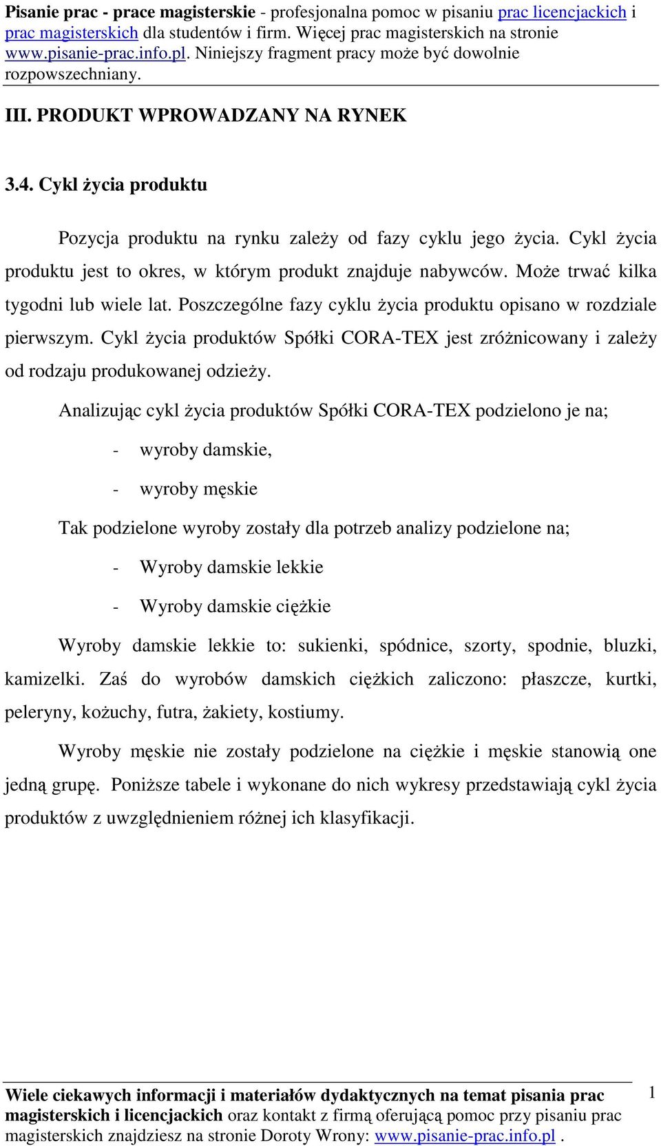 Cykl życia produktów Spółki CORA-TEX jest zróżnicowany i zależy od rodzaju produkowanej odzieży.