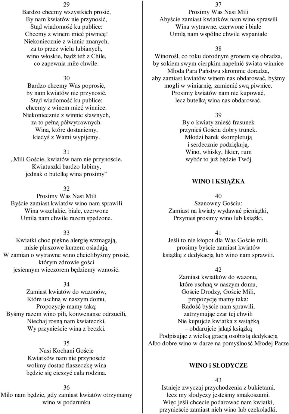 St d wiadomo ku publice: chcemy z winem mie winnice. Niekoniecznie z winnic s awnych, za to pe pó wytrawnych. Wina, które dostaniemy, kiedy z Wami wypijemy. 31 Mili Go cie, kwiatów nam nie przyno cie.