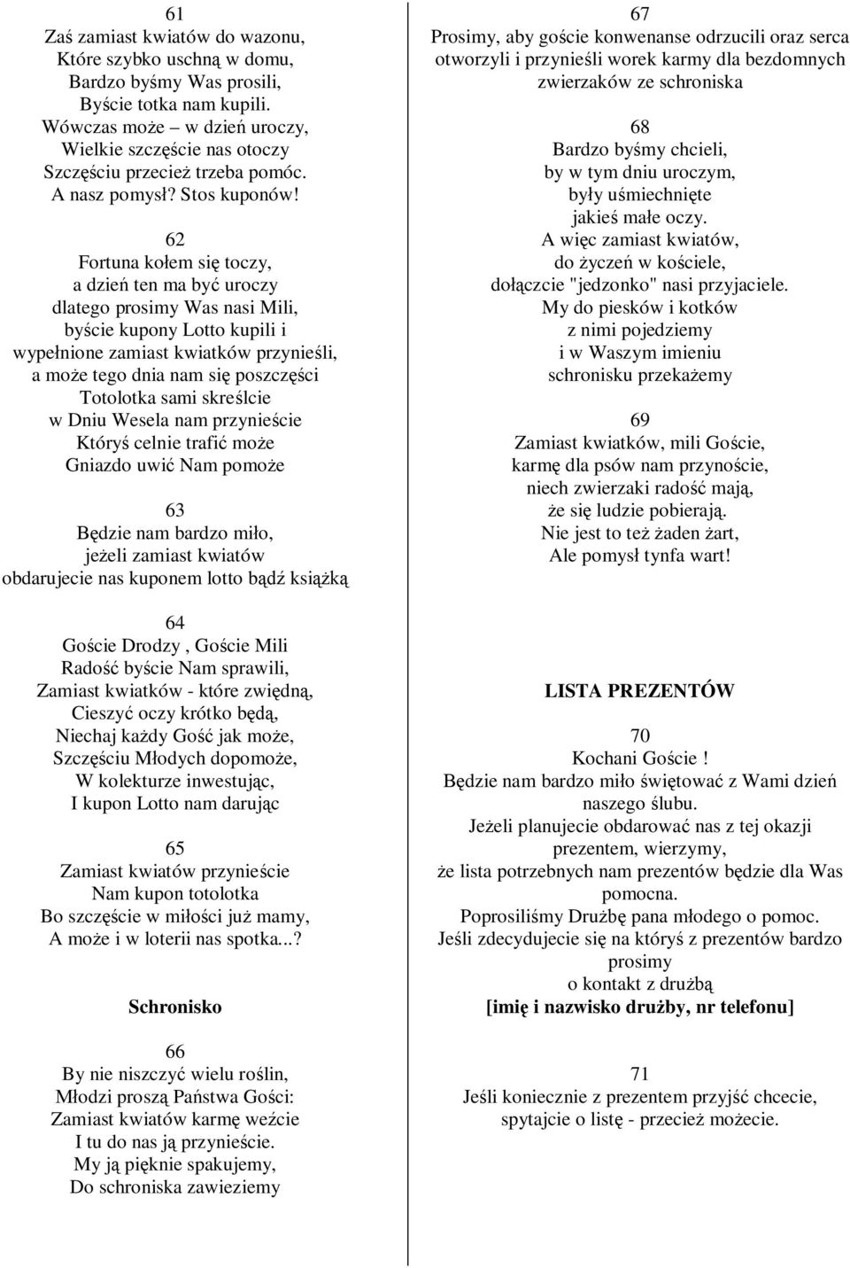 62 Fortuna ko em si toczy, a dzie ten ma by uroczy dlatego prosimy Was nasi Mili, by cie kupony Lotto kupili i wype nione zamiast kwiatków przynie li, a mo e tego dnia nam si poszcz ci Totolotka sami