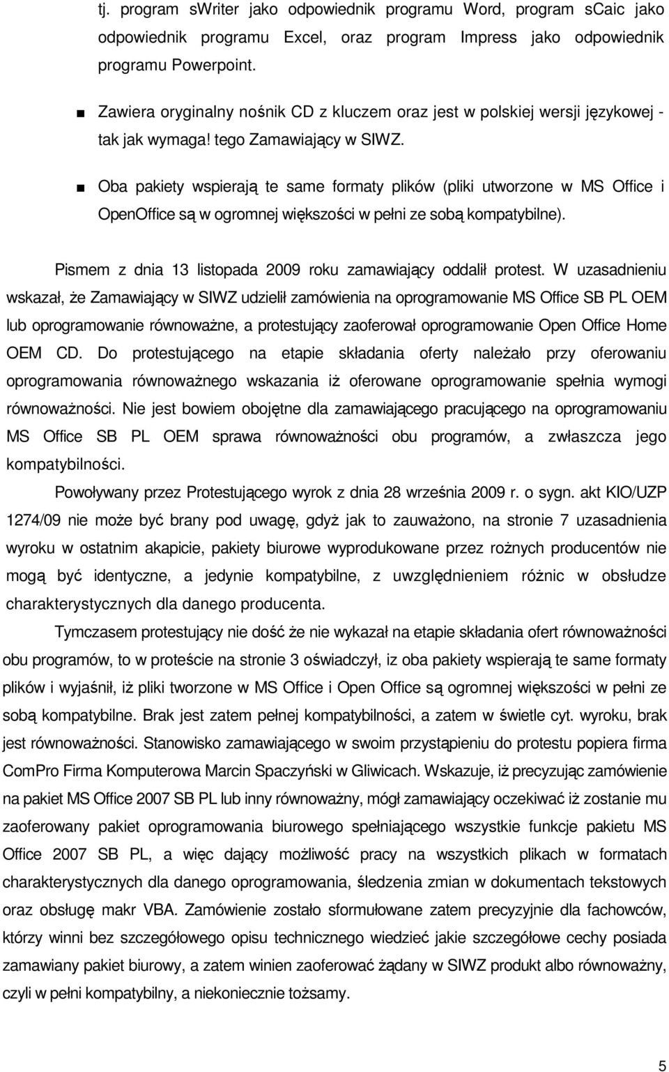 Oba pakiety wspierają te same formaty plików (pliki utworzone w MS Office i OpenOffice są w ogromnej większości w pełni ze sobą kompatybilne).