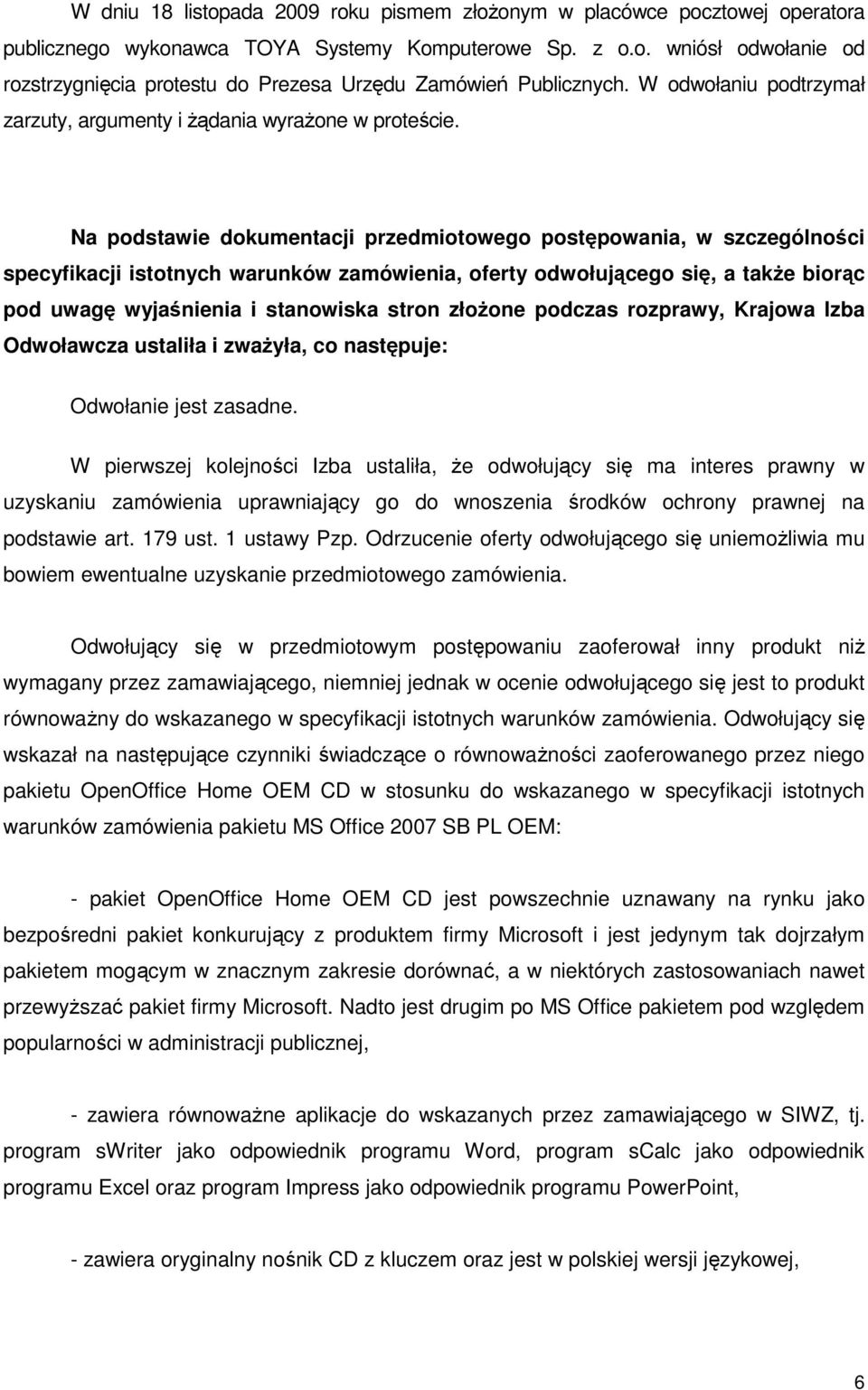 Na podstawie dokumentacji przedmiotowego postępowania, w szczególności specyfikacji istotnych warunków zamówienia, oferty odwołującego się, a takŝe biorąc pod uwagę wyjaśnienia i stanowiska stron