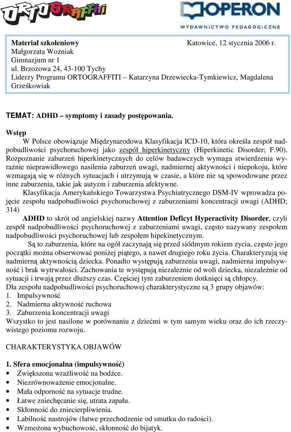 Wstęp W Polsce obowiązuje Międzynarodowa Klasyfikacja ICD-10, która określa zespół nadpobudliwości psychoruchowej jako zespół hiperkinetyczny (Hiperkinetic Disorder; F.90).