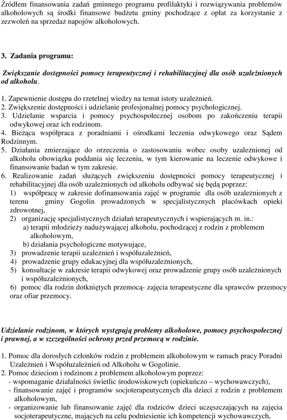 Zapewnienie dostępu do rzetelnej wiedzy na temat istoty uzależnień. 2. Zwiększenie dostępności i udzielanie profesjonalnej pomocy psychologicznej. 3.