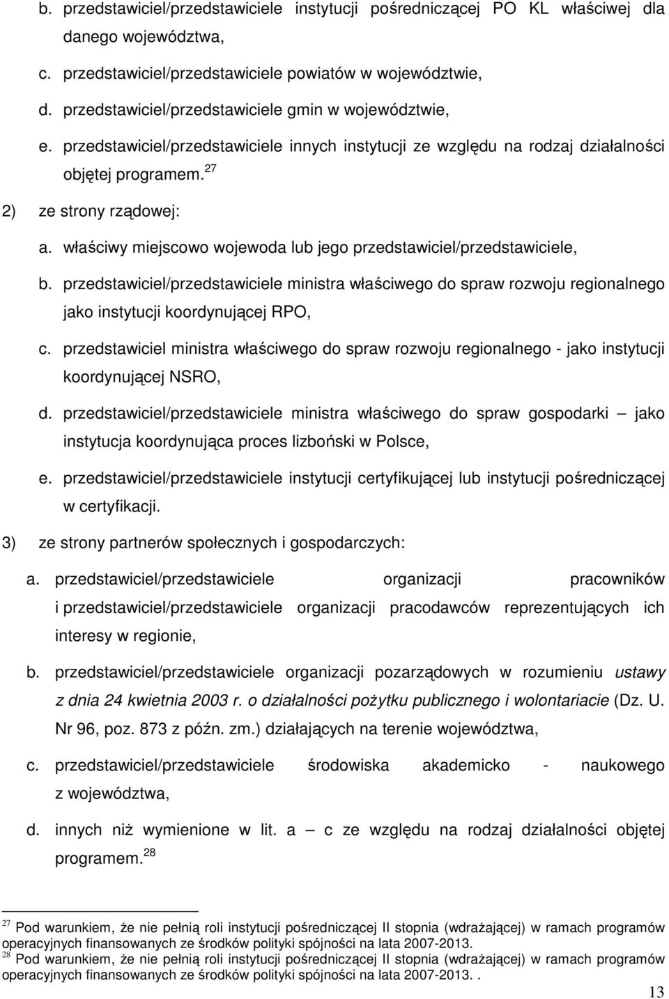 właściwy miejscowo wojewoda lub jego przedstawiciel/przedstawiciele, b. przedstawiciel/przedstawiciele ministra właściwego do spraw rozwoju regionalnego jako instytucji koordynującej RPO, c.