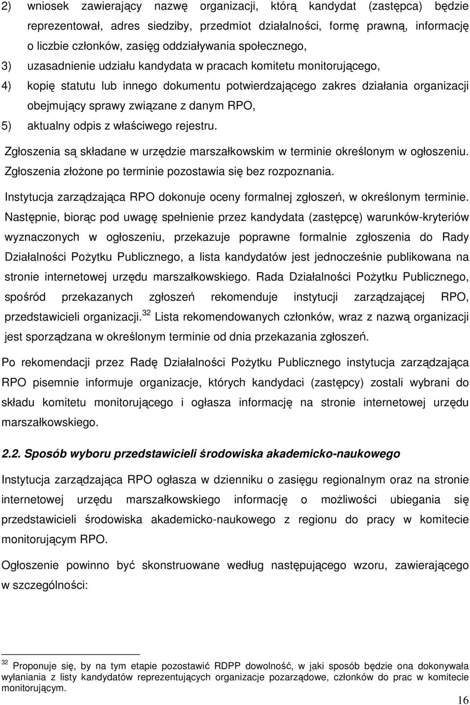 danym RPO, 5) aktualny odpis z właściwego rejestru. Zgłoszenia są składane w urzędzie marszałkowskim w terminie określonym w ogłoszeniu. Zgłoszenia złoŝone po terminie pozostawia się bez rozpoznania.