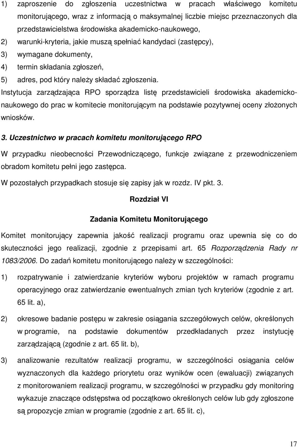 Instytucja zarządzająca RPO sporządza listę przedstawicieli środowiska akademickonaukowego do prac w komitecie monitorującym na podstawie pozytywnej oceny złoŝonych wniosków. 3.