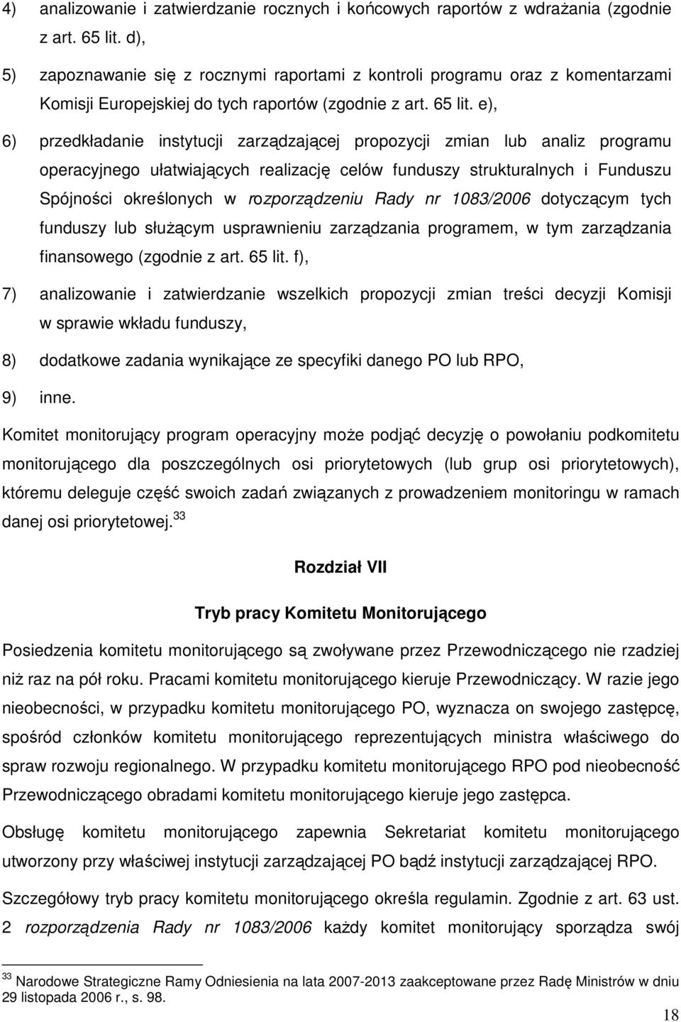 e), 6) przedkładanie instytucji zarządzającej propozycji zmian lub analiz programu operacyjnego ułatwiających realizację celów funduszy strukturalnych i Funduszu Spójności określonych w