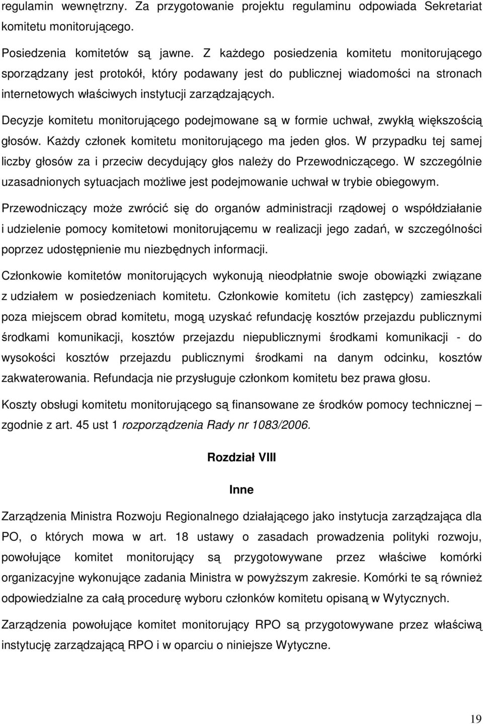 Decyzje komitetu monitorującego podejmowane są w formie uchwał, zwykłą większością głosów. KaŜdy członek komitetu monitorującego ma jeden głos.