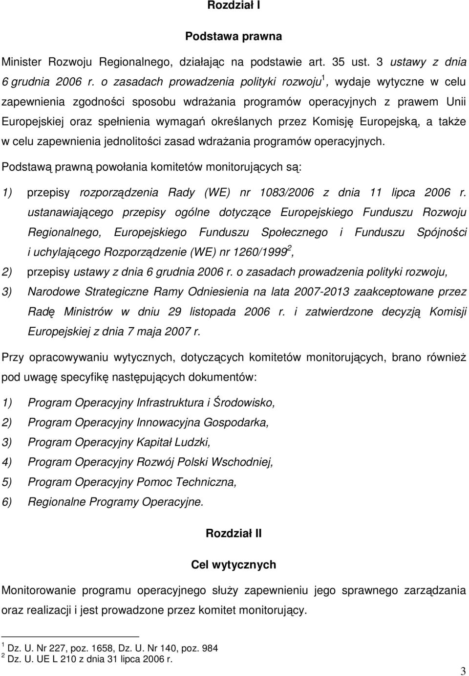 Komisję Europejską, a takŝe w celu zapewnienia jednolitości zasad wdraŝania programów operacyjnych.