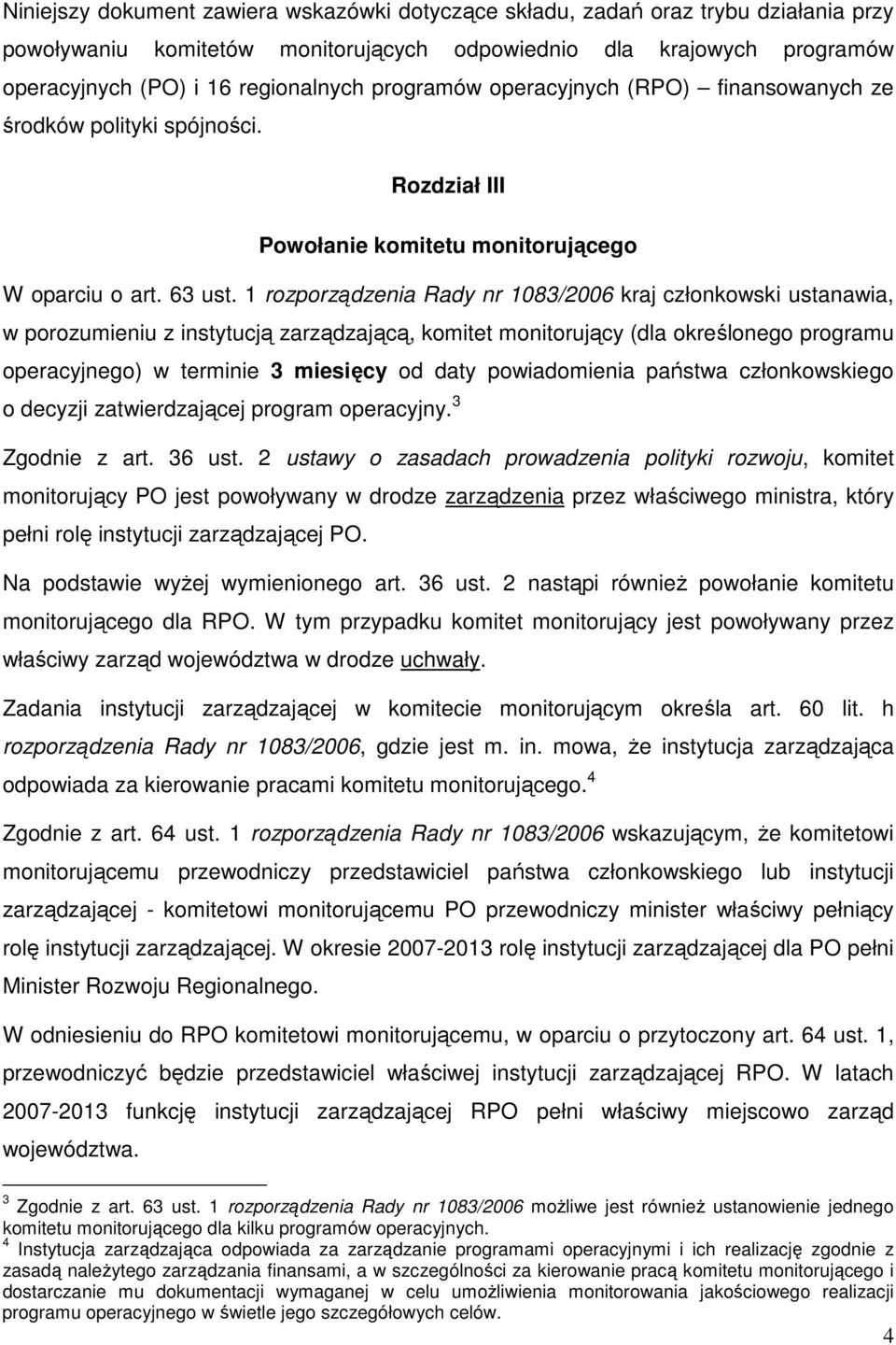 1 rozporządzenia Rady nr 1083/2006 kraj członkowski ustanawia, w porozumieniu z instytucją zarządzającą, komitet monitorujący (dla określonego programu operacyjnego) w terminie 3 miesięcy od daty