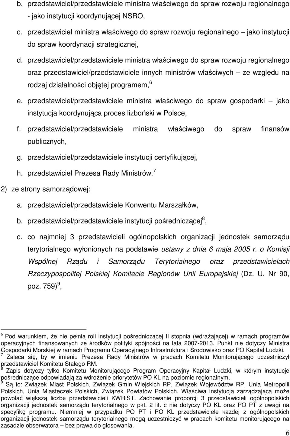 przedstawiciel/przedstawiciele ministra właściwego do spraw rozwoju regionalnego oraz przedstawiciel/przedstawiciele innych ministrów właściwych ze względu na rodzaj działalności objętej programem, 6