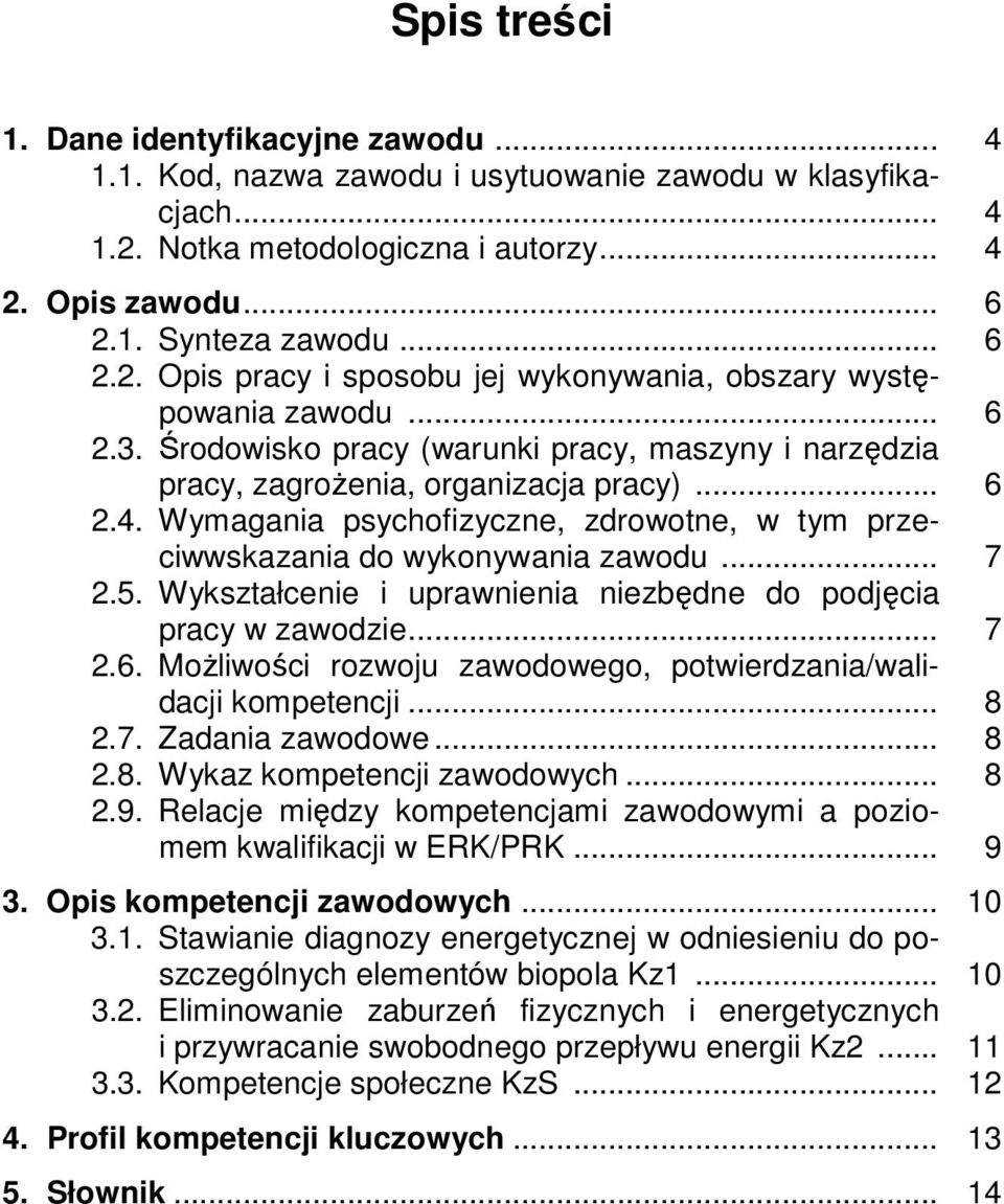 5. Wykształcenie i uprawnienia niezbędne do podjęcia pracy w zawodzie... 7 2.6. Możliwości rozwoju zawodowego, potwierdzania/walidacji kompetencji... 8 2.7. Zadania zawodowe... 8 2.8. Wykaz kompetencji zawodowych.