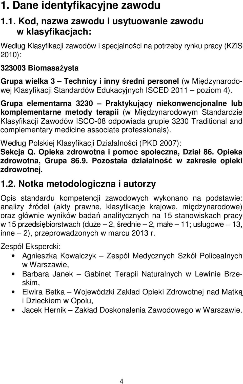 Grupa elementarna 3230 Praktykujący niekonwencjonalne lub komplementarne metody terapii (w Międzynarodowym Standardzie Klasyfikacji Zawodów ISCO-08 odpowiada grupie 3230 Traditional and complementary