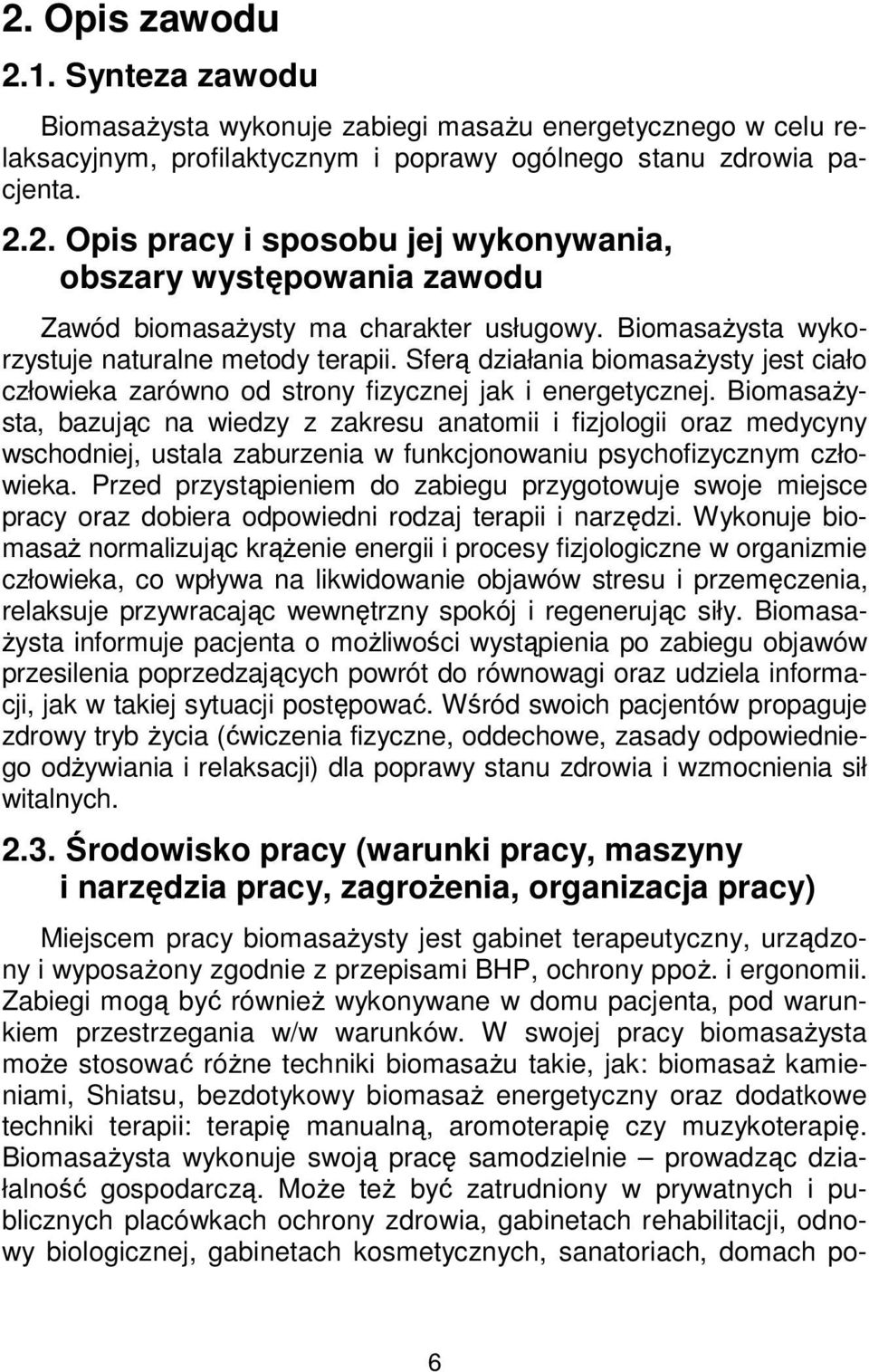 Biomasażysta, bazując na wiedzy z zakresu anatomii i fizjologii oraz medycyny wschodniej, ustala zaburzenia w funkcjonowaniu psychofizycznym człowieka.