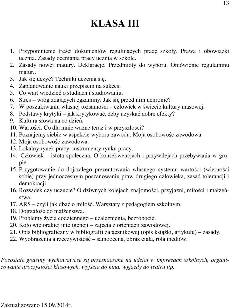 Jak się przed nim uchronić? 7. W poszukiwaniu własnej toŝsamości człowiek w świecie kultury masowej. 8. Podstawy krytyki jak krytykować, Ŝeby uzyskać dobre efekty? 9. Kultura słowa na co dzień. 10.