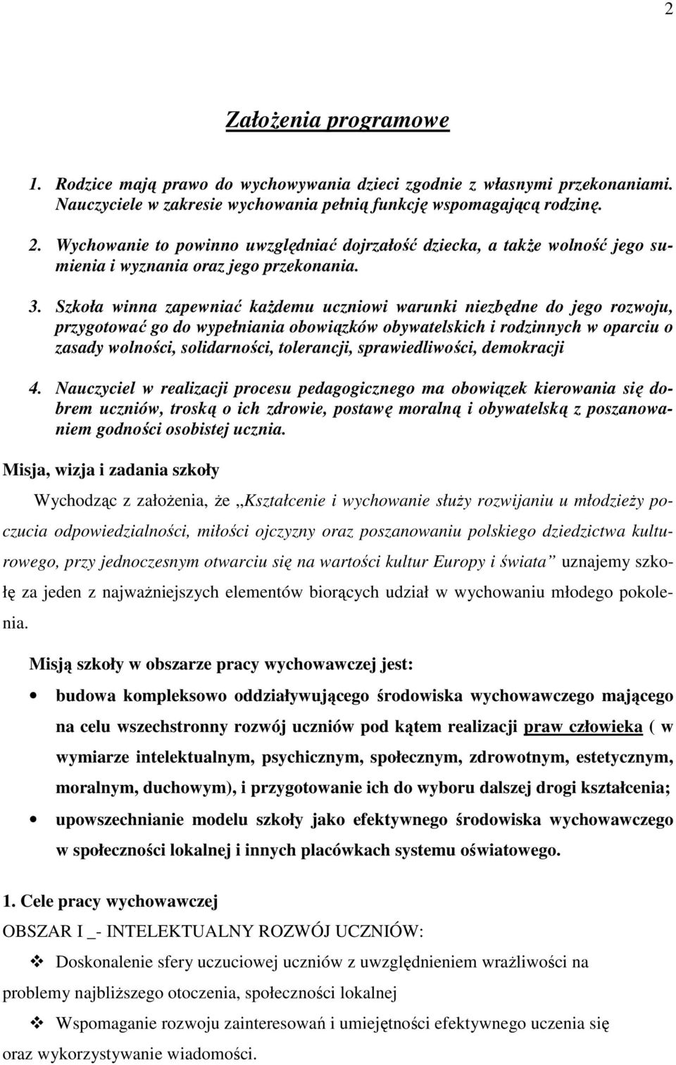 Szkoła winna zapewniać kaŝdemu uczniowi warunki niezbędne do jego rozwoju, przygotować go do wypełniania obowiązków obywatelskich i rodzinnych w oparciu o zasady wolności, solidarności, tolerancji,