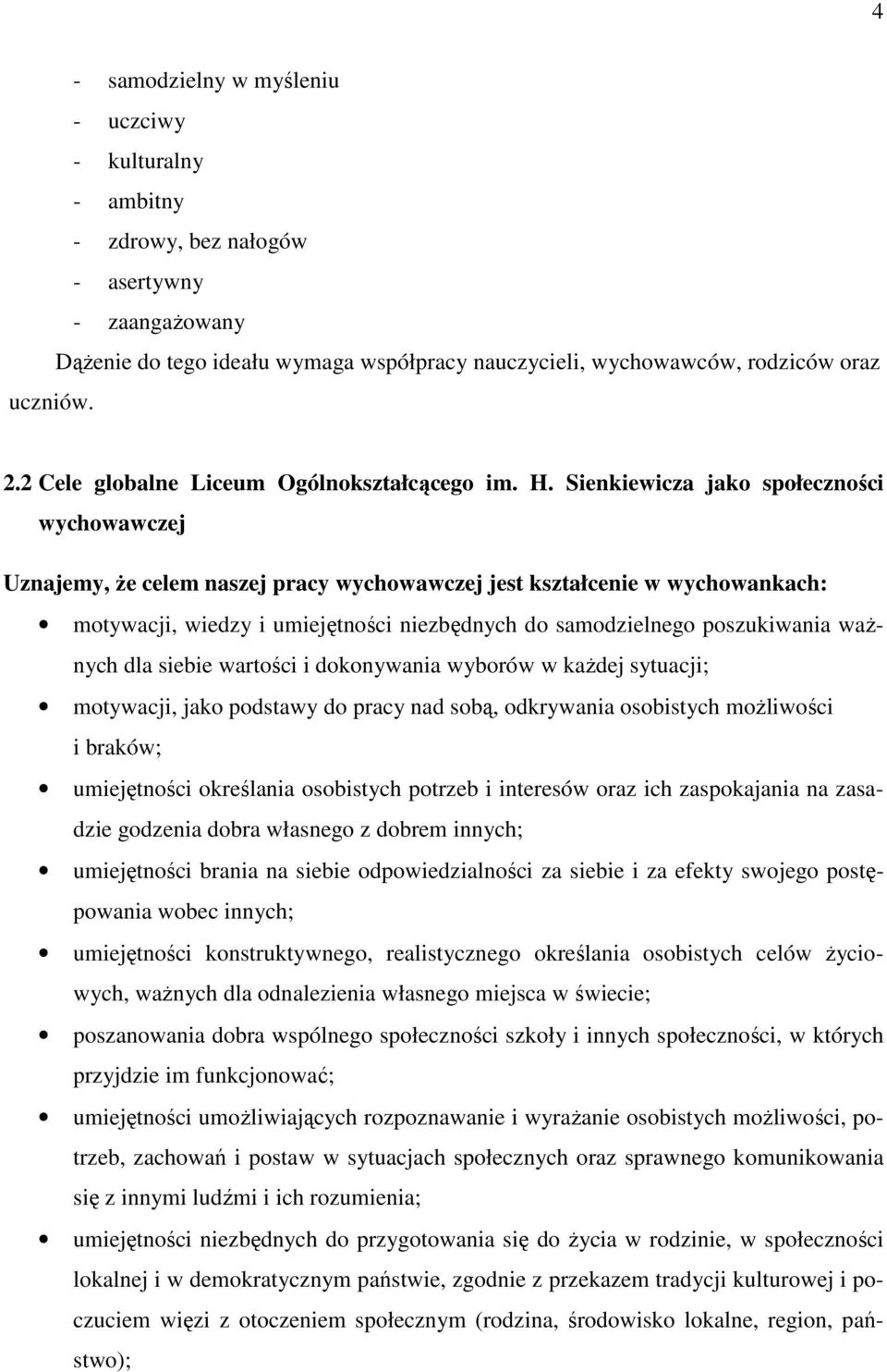 Sienkiewicza jako społeczności wychowawczej Uznajemy, Ŝe celem naszej pracy wychowawczej jest kształcenie w wychowankach: motywacji, wiedzy i umiejętności niezbędnych do samodzielnego poszukiwania