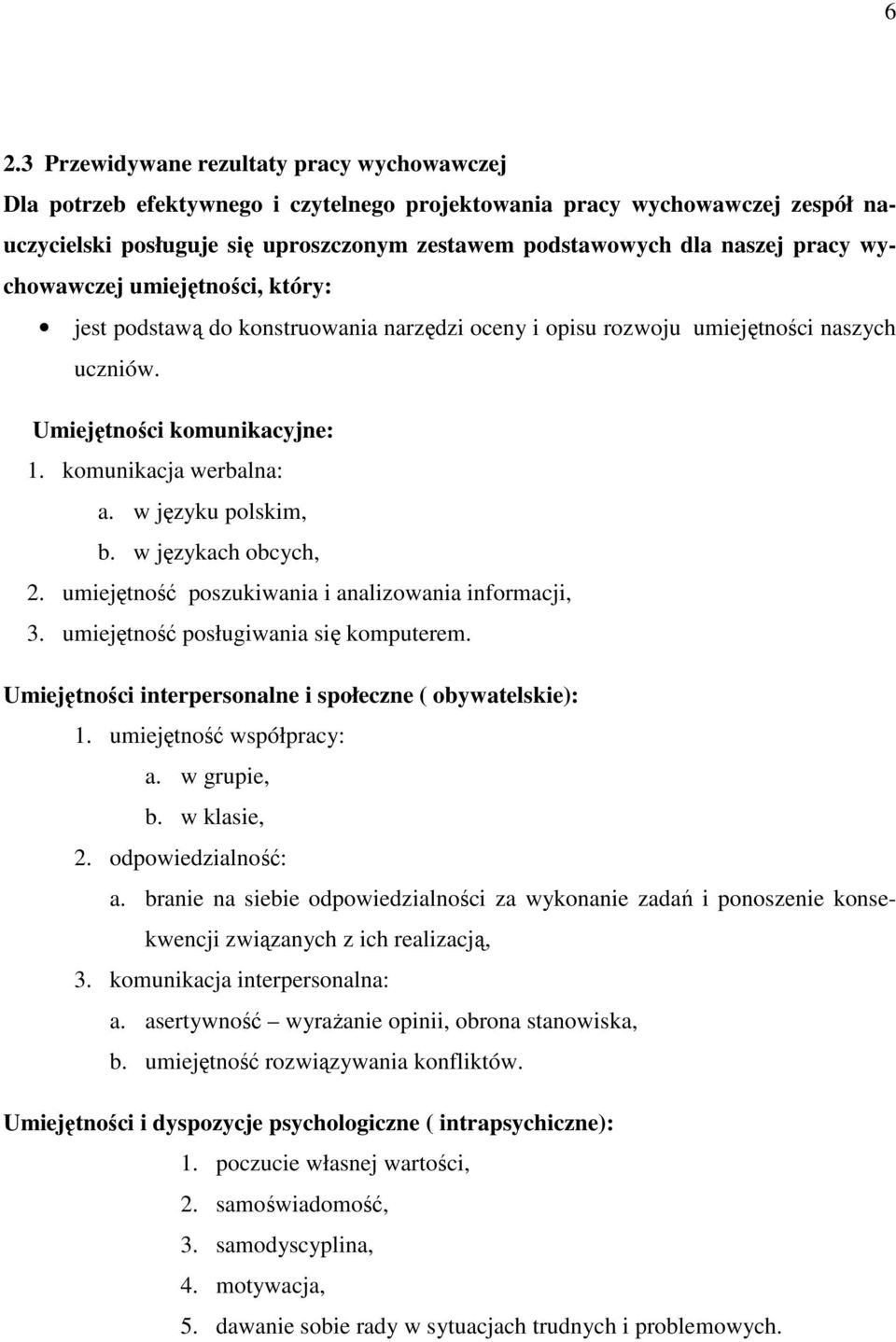 w języku polskim, b. w językach obcych, 2. umiejętność poszukiwania i analizowania informacji, 3. umiejętność posługiwania się komputerem. Umiejętności interpersonalne i społeczne ( obywatelskie): 1.