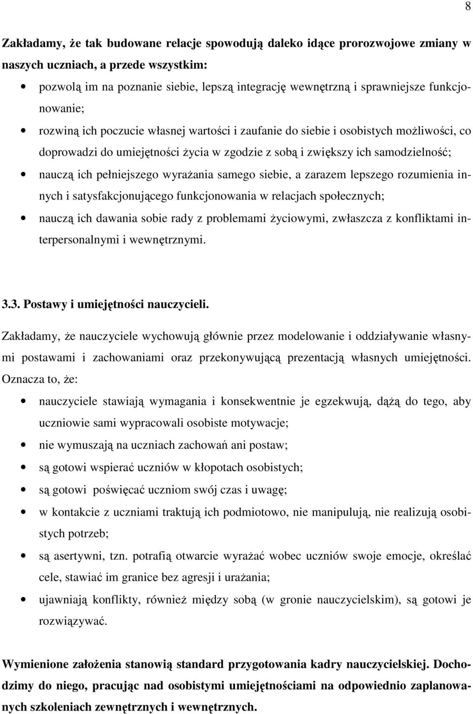pełniejszego wyraŝania samego siebie, a zarazem lepszego rozumienia innych i satysfakcjonującego funkcjonowania w relacjach społecznych; nauczą ich dawania sobie rady z problemami Ŝyciowymi,