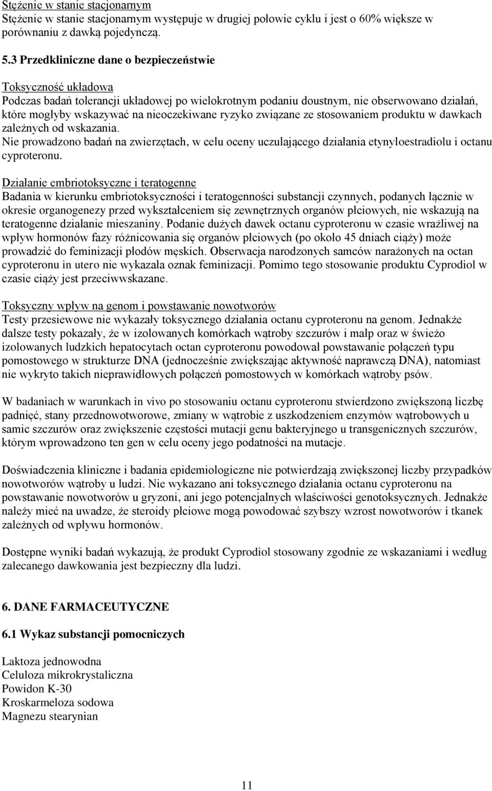 ryzyko związane ze stosowaniem produktu w dawkach zależnych od wskazania. Nie prowadzono badań na zwierzętach, w celu oceny uczulającego działania etynyloestradiolu i octanu cyproteronu.