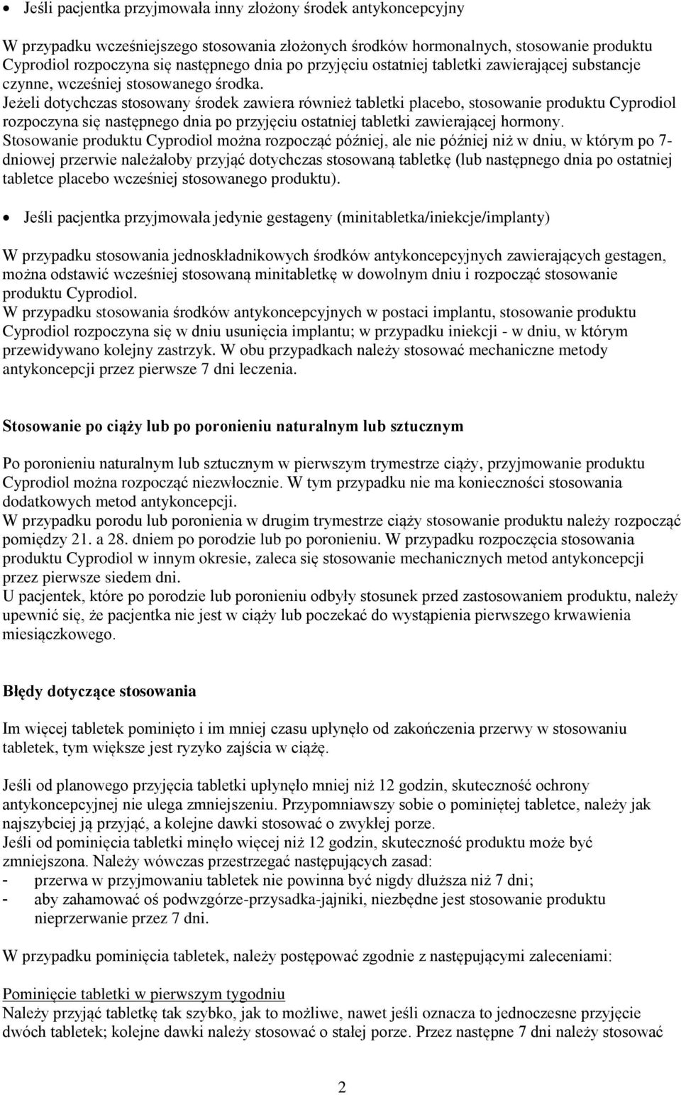 Jeżeli dotychczas stosowany środek zawiera również tabletki placebo, stosowanie produktu Cyprodiol rozpoczyna się następnego dnia po przyjęciu ostatniej tabletki zawierającej hormony.