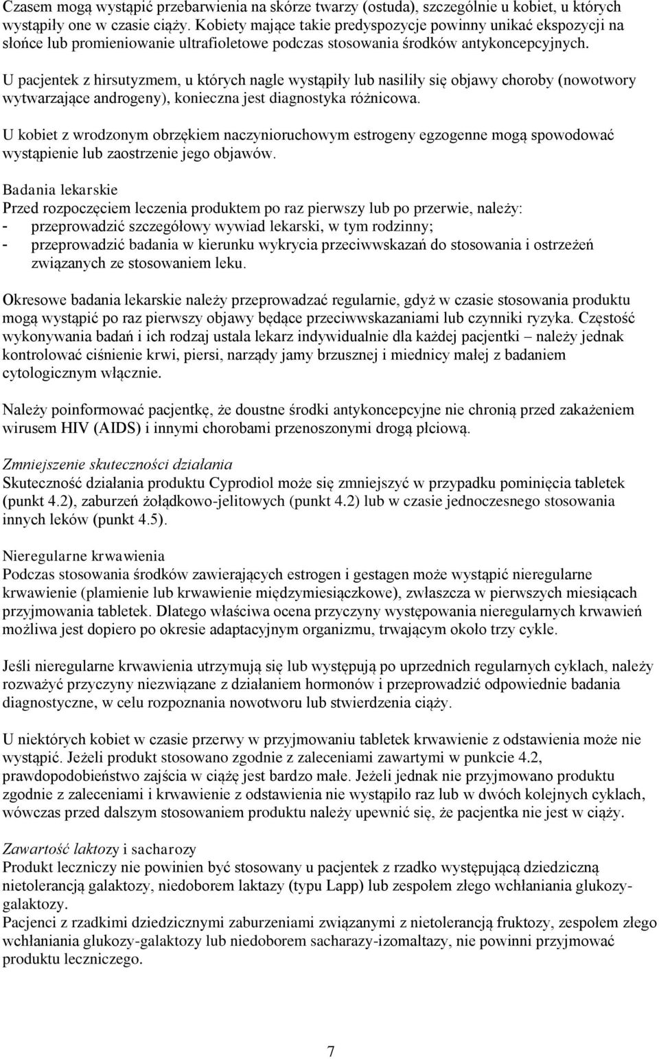 U pacjentek z hirsutyzmem, u których nagle wystąpiły lub nasiliły się objawy choroby (nowotwory wytwarzające androgeny), konieczna jest diagnostyka różnicowa.