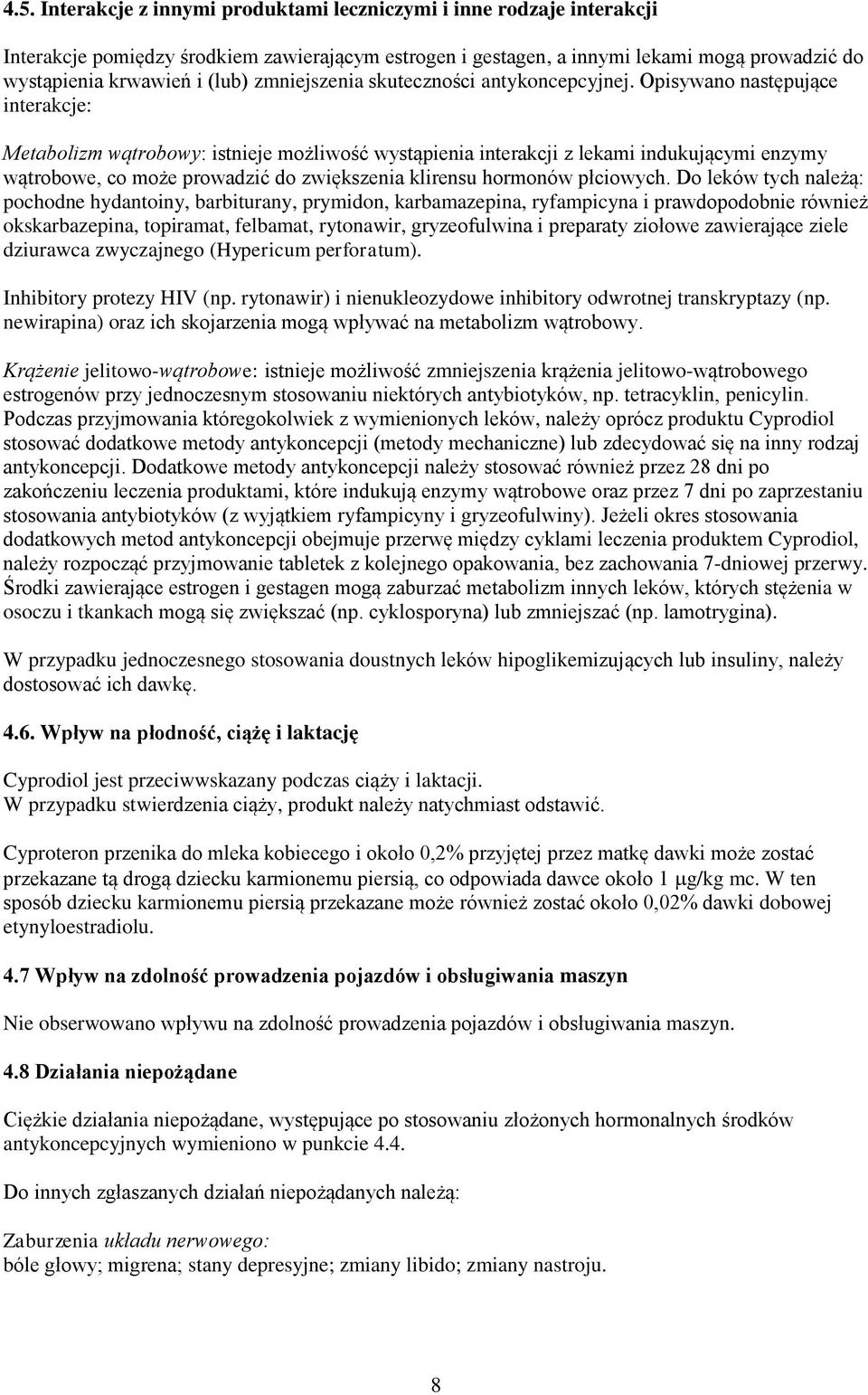 Opisywano następujące interakcje: Metabolizm wątrobowy: istnieje możliwość wystąpienia interakcji z lekami indukującymi enzymy wątrobowe, co może prowadzić do zwiększenia klirensu hormonów płciowych.