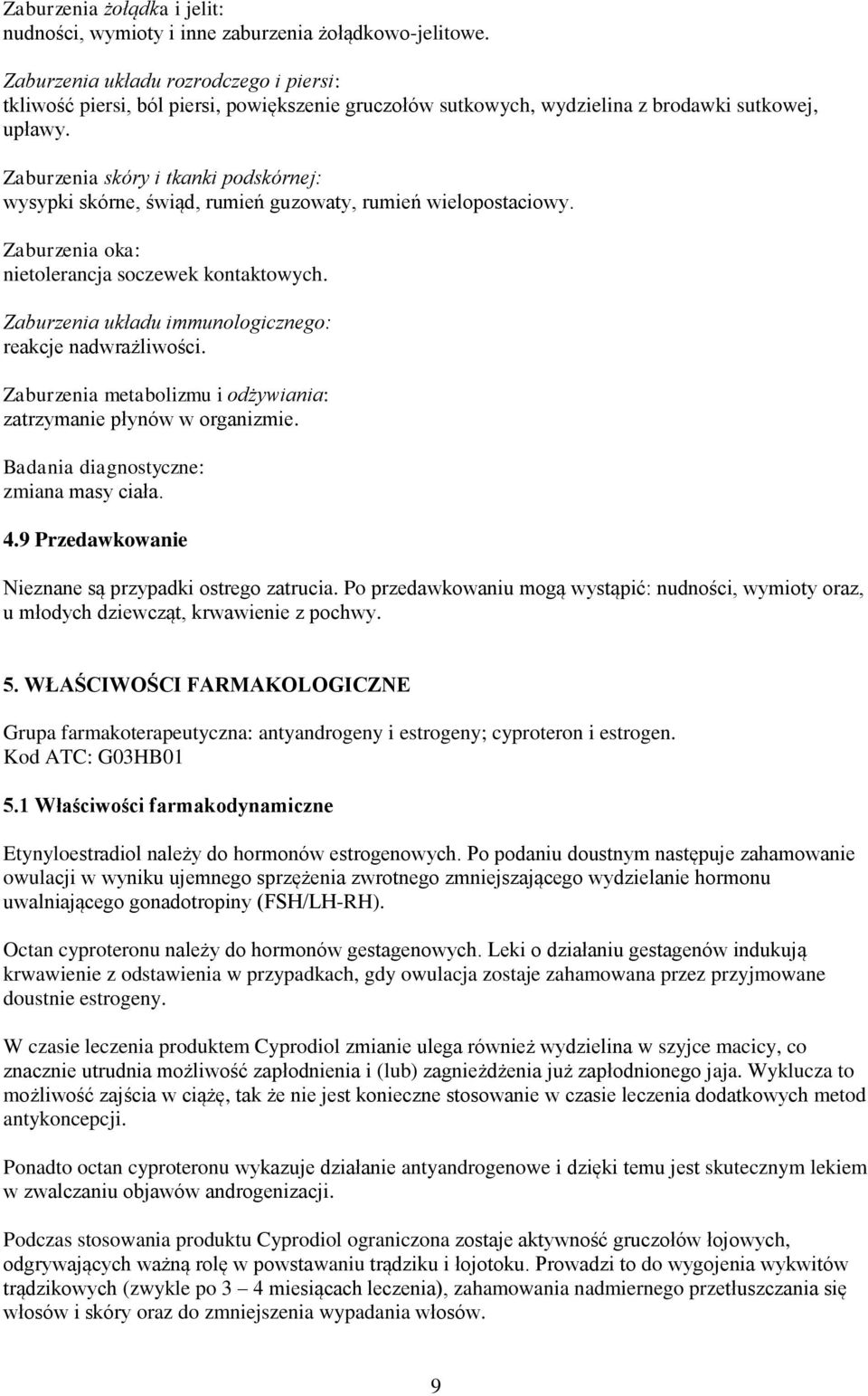 Zaburzenia skóry i tkanki podskórnej: wysypki skórne, świąd, rumień guzowaty, rumień wielopostaciowy. Zaburzenia oka: nietolerancja soczewek kontaktowych.